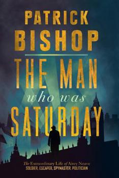 Paperback The Man Who Was Saturday: The Extraordinary Life of Airey Neave Book