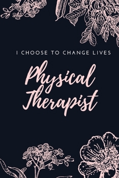 Paperback Physical Therapist - I Choose To Change Lives: A Blank Journal Notebook for Physical Therapist Book