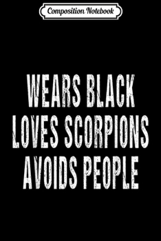 Paperback Composition Notebook: Wears Black Loves Scorpions Avoids People Animal Lover Journal/Notebook Blank Lined Ruled 6x9 100 Pages Book