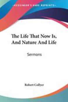 Paperback The Life That Now Is, And Nature And Life: Sermons Book
