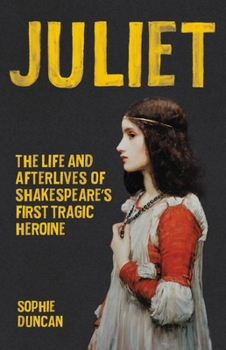 Hardcover Juliet: The Life and Afterlives of Shakespeare's First Tragic Heroine Book