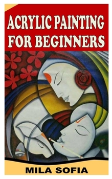 Paperback Acrylic Painting for Beginners: Basics Guide To Acrylic Painting For Beginners Book