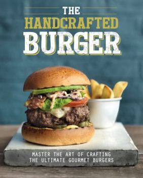 Hardcover The Handcrafted Burger: Master the Art of Crafting the Ultimate Gourmet Burgers Book