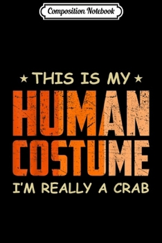 Composition Notebook: This Is My Human Costume I'm Really A Crab Gift  Journal/Notebook Blank Lined Ruled 6x9 100 Pages