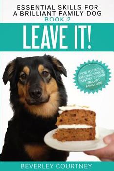 Paperback Leave It!: How to teach Amazing Impulse Control to your Brilliant Family Dog Book