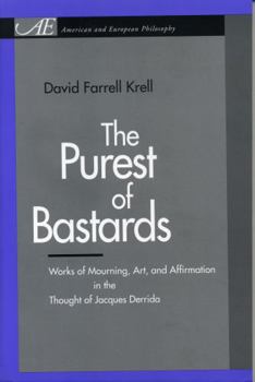 Paperback The Purest of Bastards: Works of Mourning, Art, and Affirmation in the Thought of Jacques Derrida (American and European Philosophy) Book
