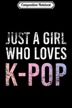 Composition Notebook: Just a Girl Who Loves K-POP Music Cute and Fun Gift Journal/Notebook Blank Lined Ruled 6x9 100 Pages