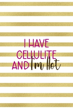 I Have Cellulite And I'm Hot: All Purpose 6x9 Blank Lined Notebook Journal Way Better Than A Card Trendy Unique Gift Black And Gold Texture Fight Like A Girl