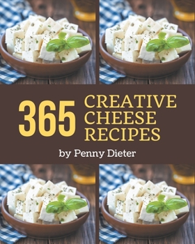 Paperback 365 Creative Cheese Recipes: Save Your Cooking Moments with Cheese Cookbook! Book
