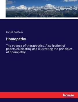 Paperback Homopathy: The science of therapeutics. A collection of papers elucidating and illustrating the principles of homopathy Book