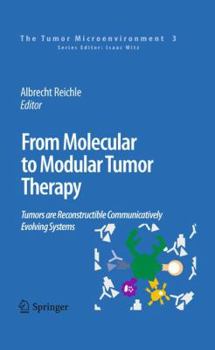 Hardcover From Molecular to Modular Tumor Therapy: Tumors Are Reconstructible Communicatively Evolving Systems Book