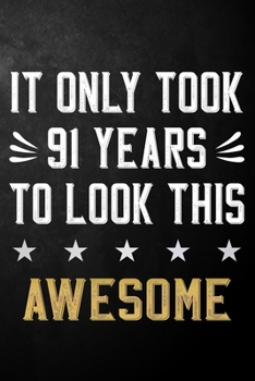 It Only Took 91 Years To Look This Awesome: 91 Year Old Birthday Gift Journal / Notebook / Diary / Appreciation Gift / Unique 91st Birthday Card Alternative ( 6 x 9 - 120 Blank Lined Pages )