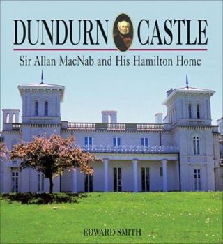 Paperback Dundurn Castle: Sir Allan MacNab and his Hamilton Home (Lorimer Illustrated History) Book