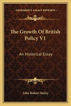 Paperback The Growth Of British Policy V1: An Historical Essay Book