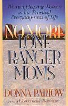Paperback No More Lone Ranger Moms: Women Helping Women in the Practical Everyday-Ness of Life Book