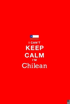 I cant keep calm I'm a chilean Notebook Birthday gift for chilean woman and girl: Lined Notebook / Journal Gift, 110 Pages, 6x9, Soft Cover, Matte Finish