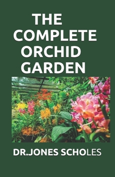 Paperback The Complete Orchid Garden: Simplified Guide On Planting And Growing Your Orchid Garden Book