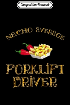 Composition Notebook: Nacho Average Forklift Driver Funny Hispanic Mexican  Journal/Notebook Blank Lined Ruled 6x9 100 Pages