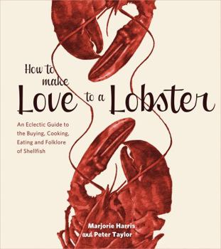 Paperback How to Make Love to a Lobster: An Eclectic Guide to the Buying, Cooking, Eating and Folklore of Shellfish Book