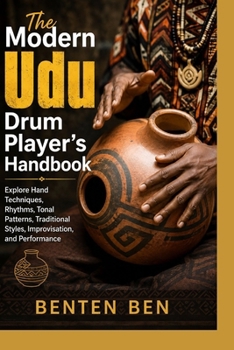 Paperback The Modern Udu Drum Player's Handbook: Explore Hand Techniques, Rhythms, Tonal Patterns, Traditional Styles, Improvisation, and Performance Book