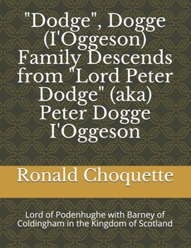 Paperback "Dodge", Dogge (I'Oggeson) Family Descends from "Lord Peter Dodge" (aka) Peter Dogge I'Oggeson: Lord of Podenhughe with Barney of Coldingham in the Ki Book