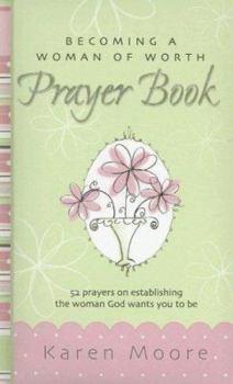 Hardcover Becoming a Woman of Worth Prayer Book: 52 Prayers on Establishing the Woman God Wants You to Be Book