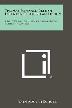 Thomas Pownall, British Defender of American Liberty: A Study of Anglo American Relations in the Eighteenth Century