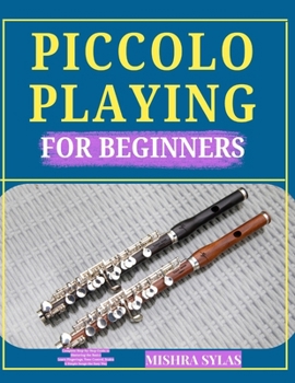 Paperback Piccolo Playing for Beginners: Complete Step-by-Step Guide to Mastering the Basics Learn Fingerings, Tone Control, Scales & Simple Songs the Easy Way Book