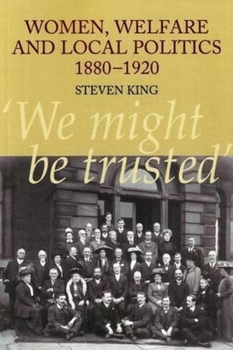 Paperback Women, Welfare and Local Politics, 1880-1920: 'We Might Be Trusted' Book