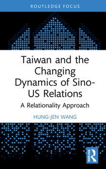 Hardcover Taiwan and the Changing Dynamics of Sino-US Relations: A Relational Approach Book