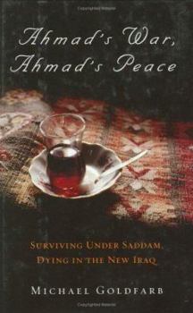 Hardcover Ahmad's War, Ahmad's Peace: Surviving Under Saddam, Dying in the New Iraq Book