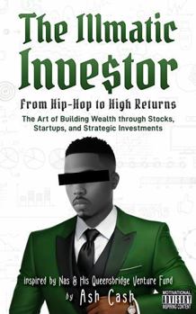 Paperback The Illmatic Investor: From Hip-Hop to High Returns - The Art of Building Wealth through Stocks, Startups, and Strategic Investments Inspired by Nas & His Queensbridge Venture Fund Book