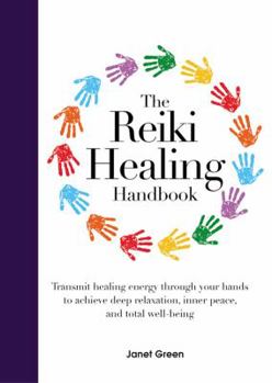 Hardcover The Reiki Healing Handbook: Transmit Healing Energy Through Your Hands to Achieve Deep Relaxation, Inner Peace and Total Well Being Book