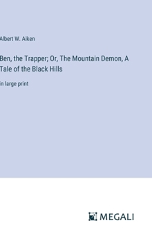 Hardcover Ben, the Trapper; Or, The Mountain Demon, A Tale of the Black Hills: in large print Book