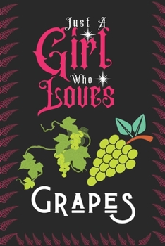 Just A Girl Who Loves Grapes: Best Gift for Grapes Lovers, 6x9 inch 100 Pages Birthday & Christmas Gift / Journal / Notebook / Diary