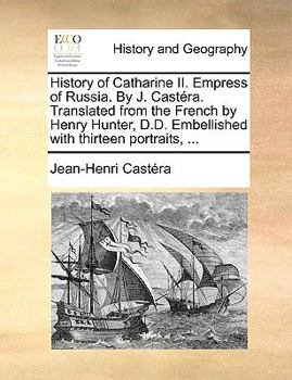 Paperback History of Catharine II. Empress of Russia. by J. Castera. Translated from the French by Henry Hunter, D.D. Embellished with Thirteen Portraits, ... Book