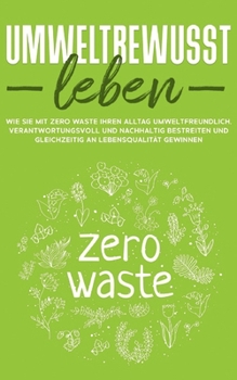 Paperback Umweltbewusst leben: Wie Sie mit Zero Waste Ihren Alltag umweltfreundlich, verantwortungsvoll und nachhaltig bestreiten und gleichzeitig an [German] Book