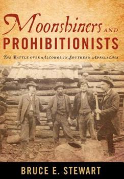 Hardcover Moonshiners and Prohibitionists: The Battle Over Alcohol in Southern Appalachia Book