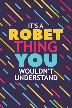 IT'S A ROBET THING YOU WOULDN'T UNDERSTAND: Lined Notebook / Journal Gift, 120 Pages, 6x9, Soft Cover, Matte Finish