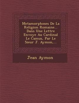 Paperback Metamorphoses de La Religion Romaine... Dans Une Lettre Envoy E Au Cardinal Le Camus, Par Le Sieur J. Aymon, ... [French] Book