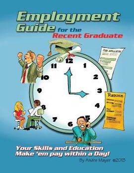 Paperback Employment Guide for the Recent Graduate: Your Skills and Education - Make 'em Pay within a Day Book