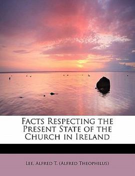 Facts Respecting the Present State of the Church in Ireland