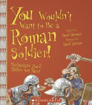 Library Binding You Wouldn't Want to Be a Roman Soldier!: Barbarians You'd Rather Not Meet Book