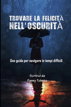 Paperback Trovare La Felicità Nell'oscurità: Una guida per navigare in tempi difficili [Italian] Book