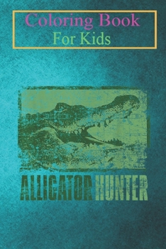 Coloring Book For Kids: Alligator Hunter Outdoor Gator Hunting Animal Coloring Book: For Kids Aged 3-8 (Fun Activities for Kids)