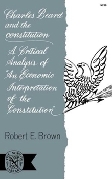 Paperback Charles Beard and the Constitution: A Critical Analysis of an Economic Interpretation of the Constitution Book