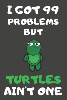 Paperback I Got 99 Problems But Turtles Ain't One: Turtle Gifts Blank Lined Notebooks, Journals, Planners and Diaries to Write In - For Turtle Lovers Book