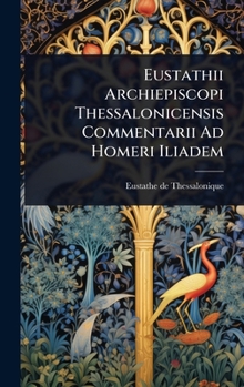 Hardcover Eustathii Archiepiscopi Thessalonicensis Commentarii Ad Homeri Iliadem Book
