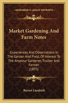 Paperback Market Gardening And Farm Notes: Experiences And Observations In The Garden And Field, Of Interest To The Amateur Gardener, Trucker And Farmer (1893) Book