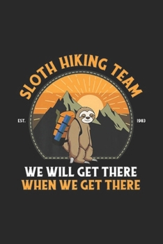 Sloth Hiking Team we will get there when we get there: Sloth Hiking, Sloth Hiking Team Premium Journal/Notebook Blank Lined Ruled 6x9 100 Pages